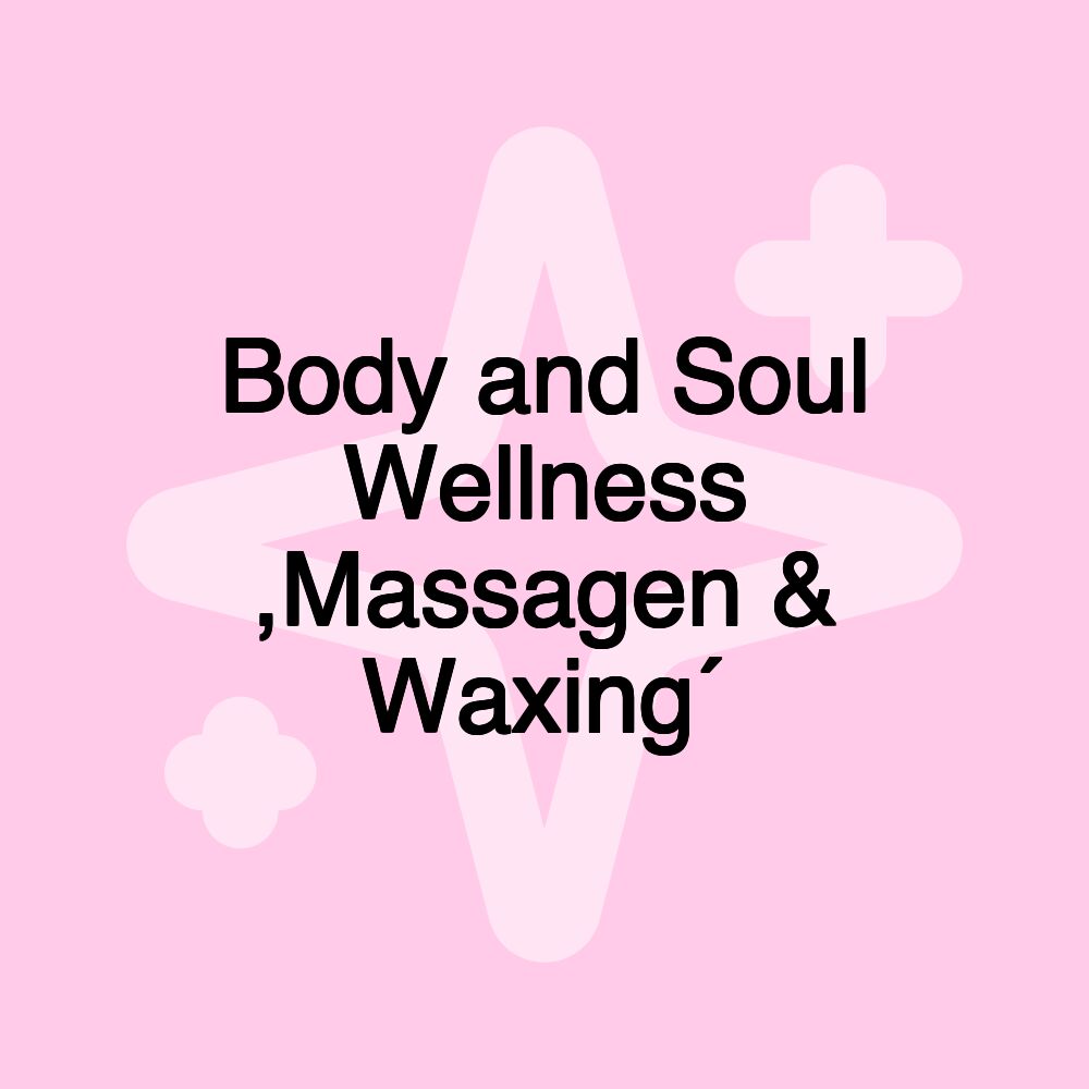 Body and Soul Wellness ,Massagen & Waxing´