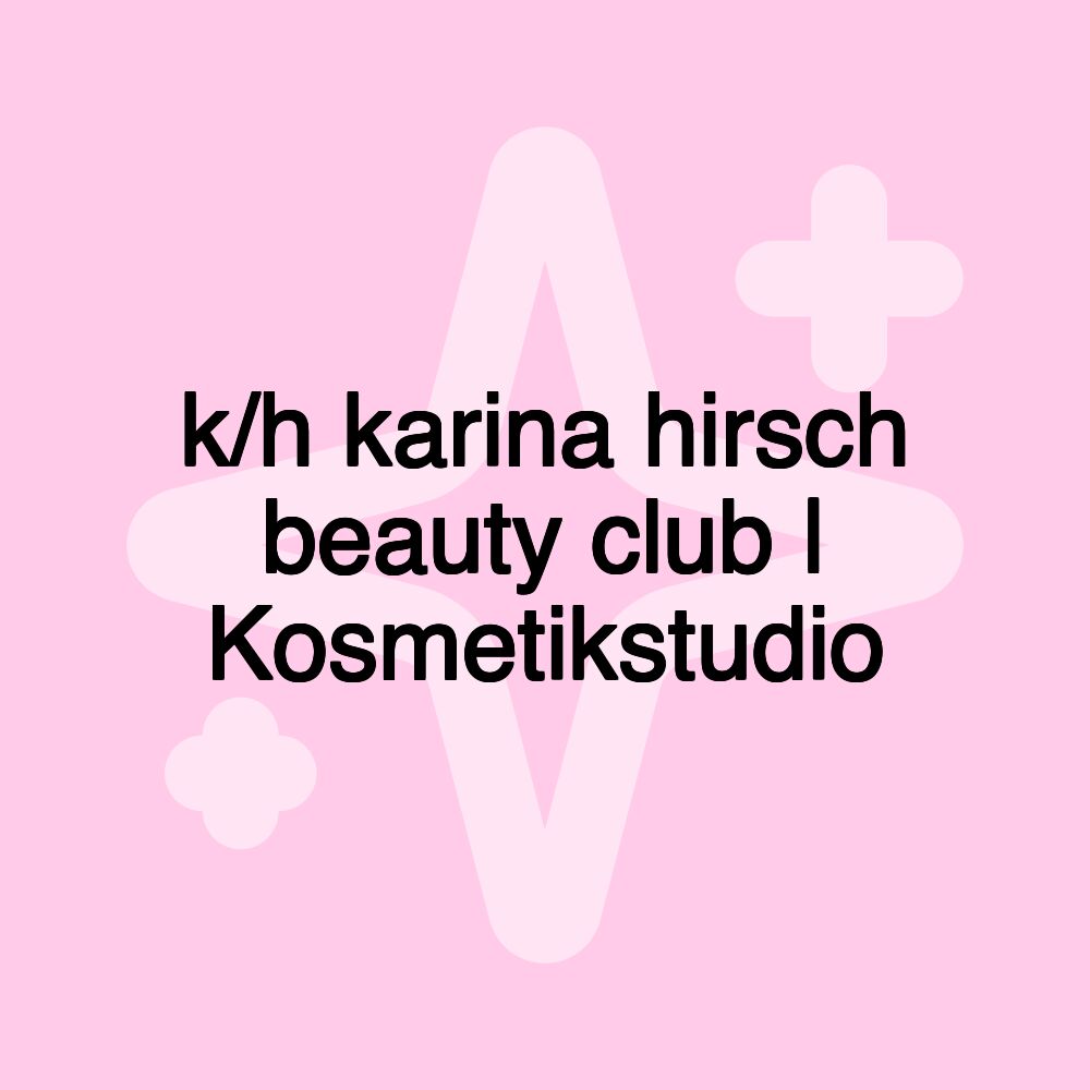 k/h karina hirsch beauty club | Kosmetikstudio