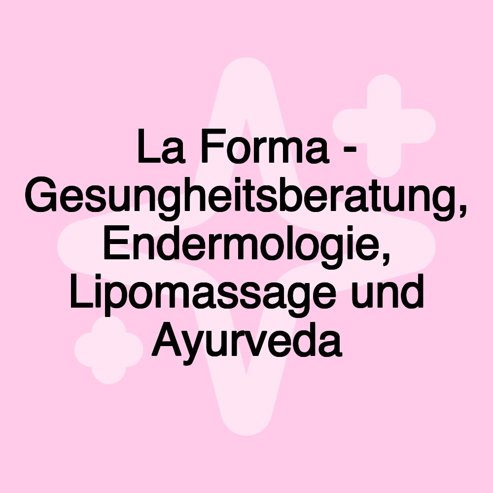 La Forma - Gesungheitsberatung, Endermologie, Lipomassage und Ayurveda