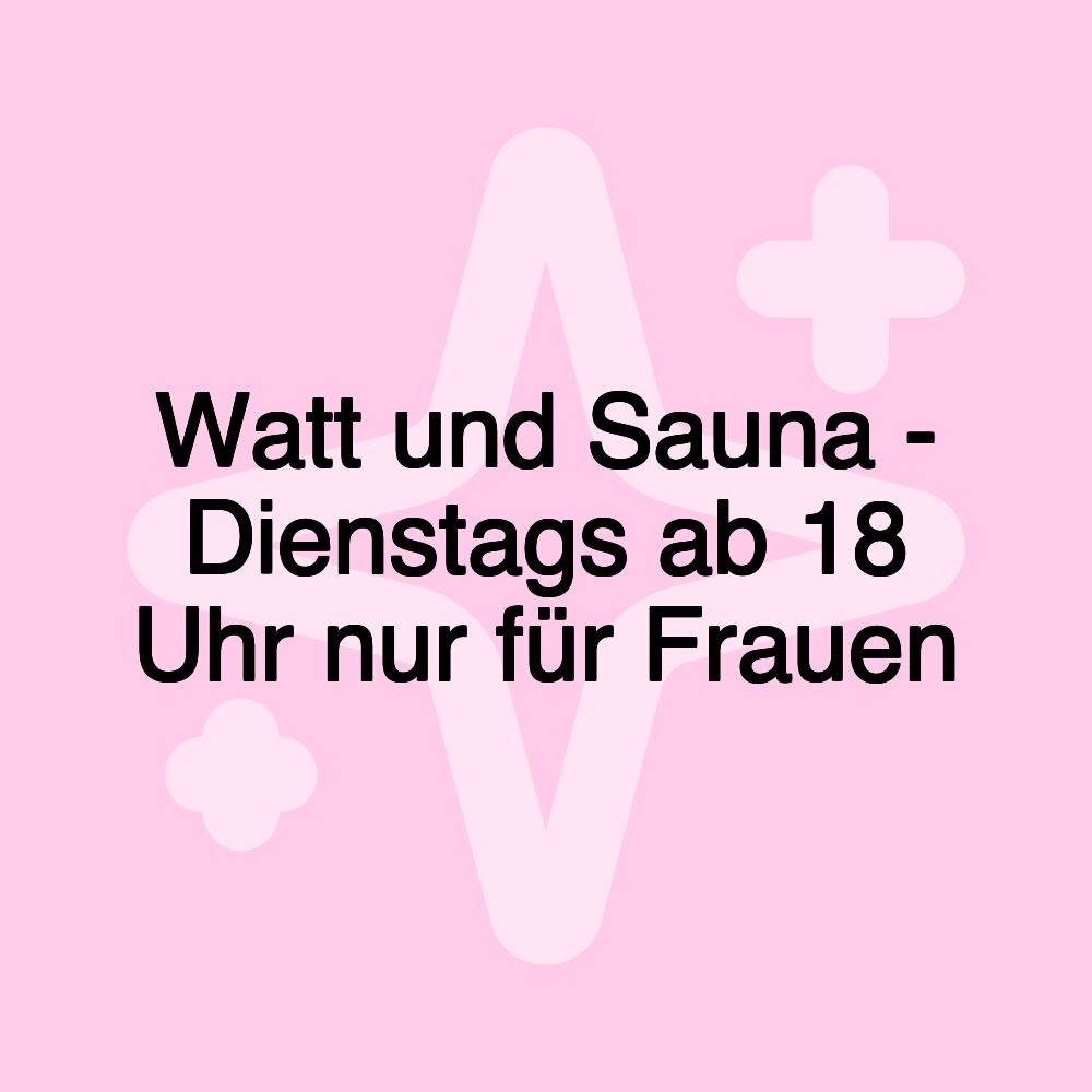 Watt und Sauna - Dienstags ab 18 Uhr nur für Frauen