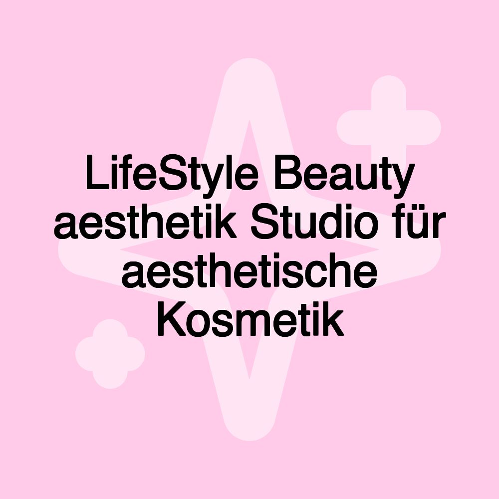 LifeStyle Beauty aesthetik Studio für aesthetische Kosmetik