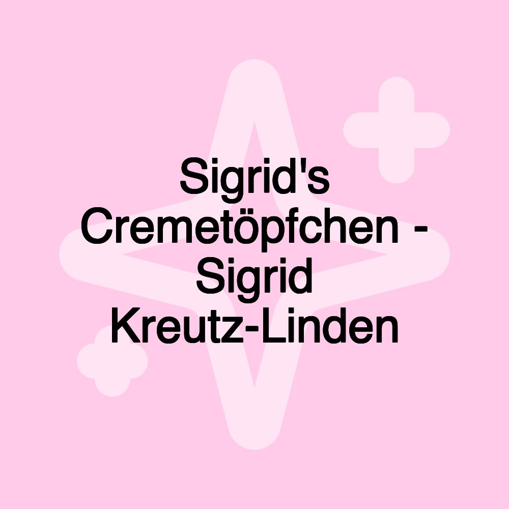 Sigrid's Cremetöpfchen - Sigrid Kreutz-Linden