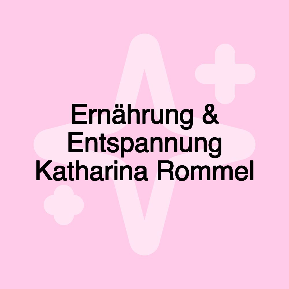 Ernährung & Entspannung Katharina Rommel