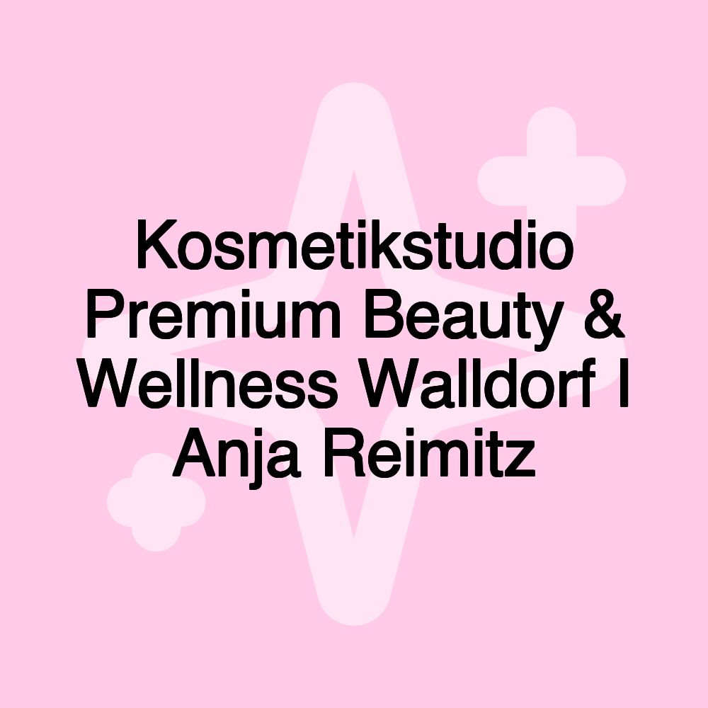 Kosmetikstudio Premium Beauty & Wellness Walldorf I Anja Reimitz