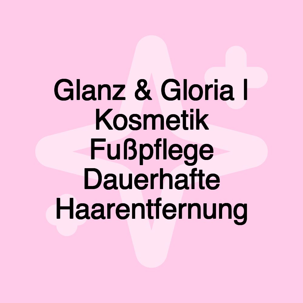 Glanz & Gloria | Kosmetik Fußpflege Dauerhafte Haarentfernung