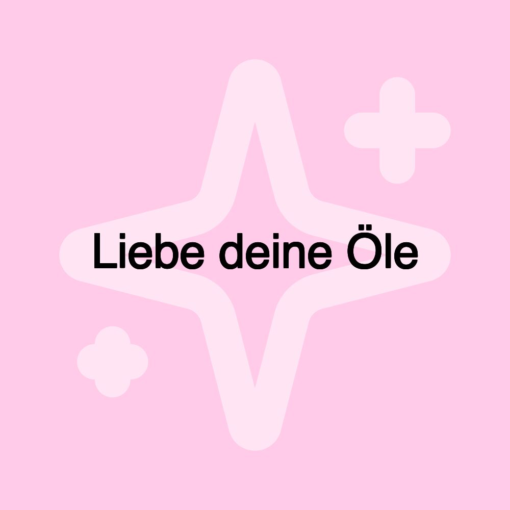 Liebe deine Öle