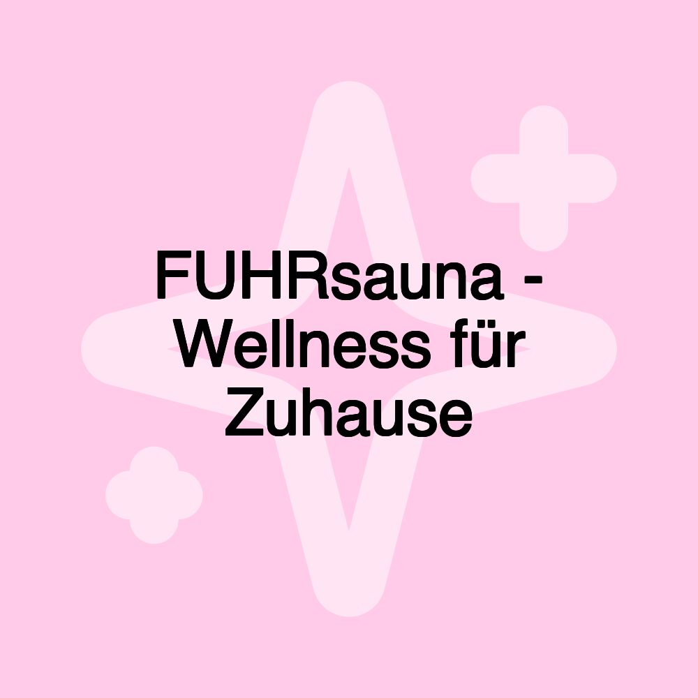 FUHRsauna - Wellness für Zuhause