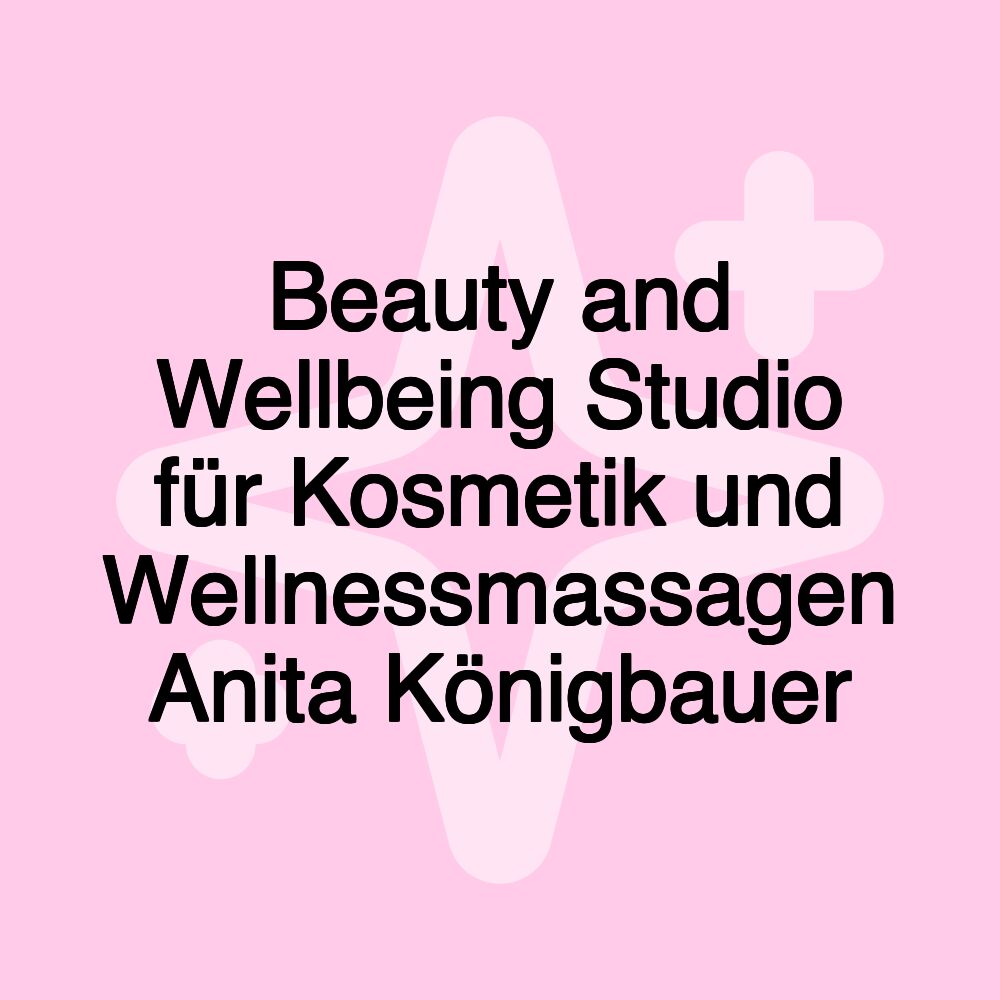 Beauty and Wellbeing Studio für Kosmetik und Wellnessmassagen Anita Königbauer