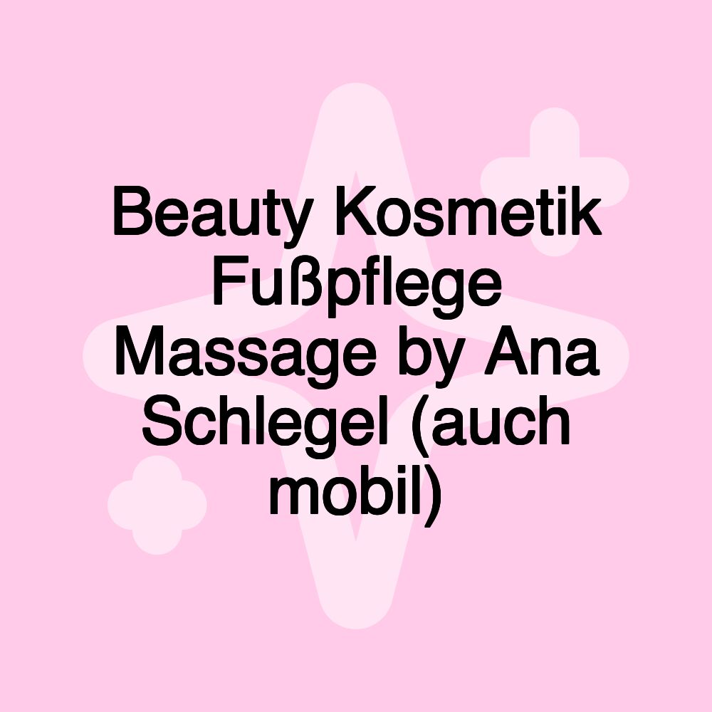 Beauty Kosmetik Fußpflege Massage by Ana Schlegel (auch mobil)