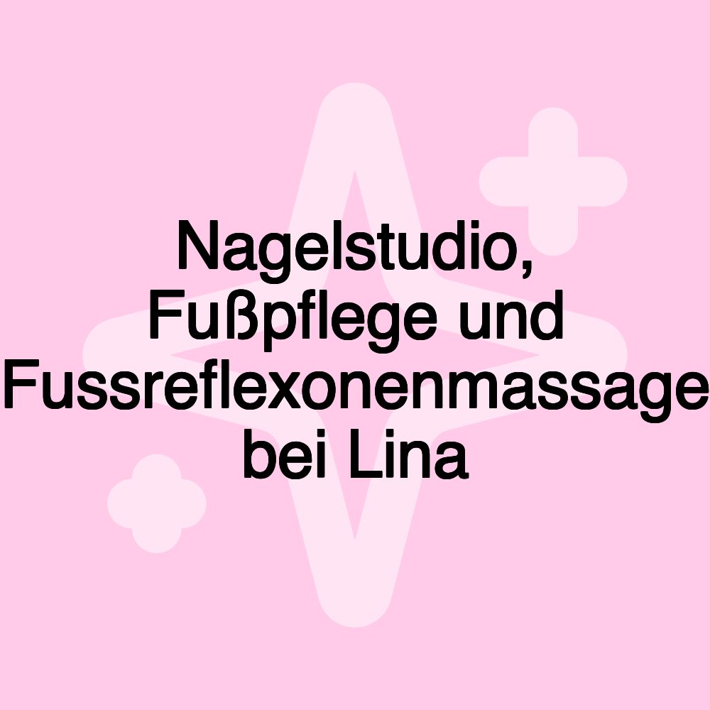 Nagelstudio, Fußpflege und Fussreflexonenmassage bei Lina