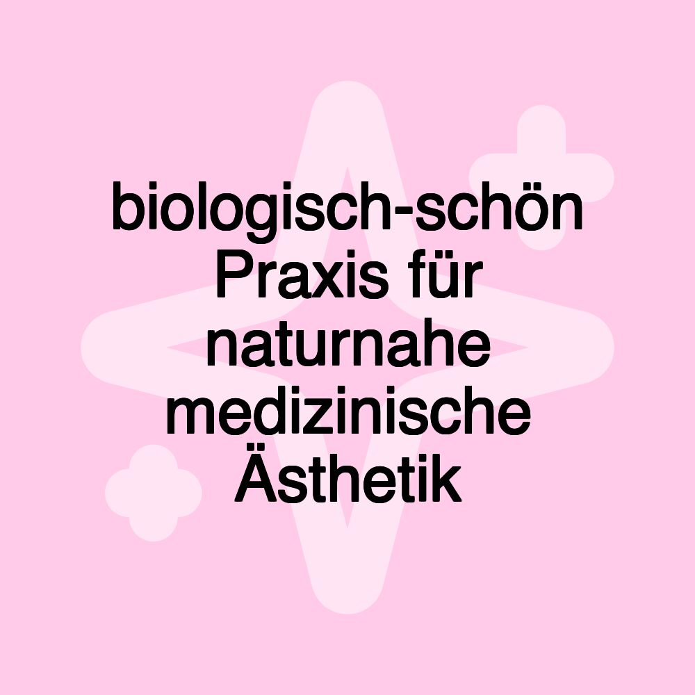 biologisch-schön Praxis für naturnahe medizinische Ästhetik