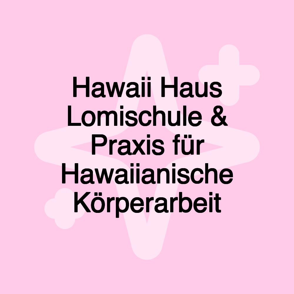 Hawaii Haus Lomischule & Praxis für Hawaiianische Körperarbeit