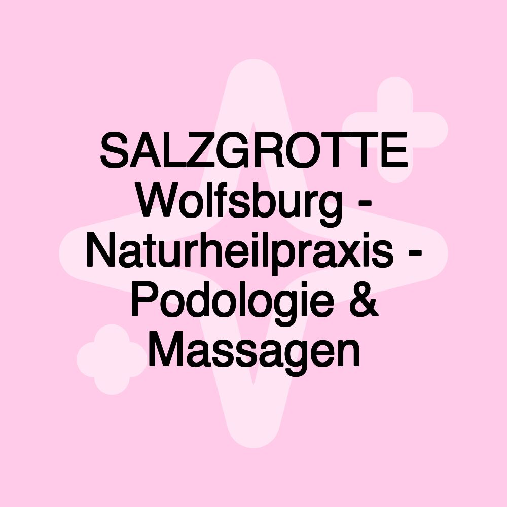 SALZGROTTE Wolfsburg - Naturheilpraxis - Podologie & Massagen