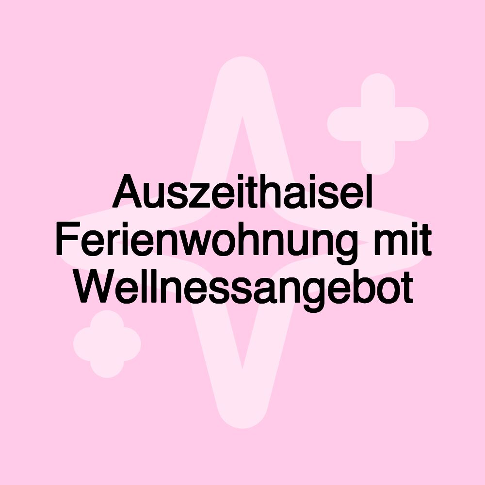 Auszeithaisel Ferienwohnung mit Wellnessangebot