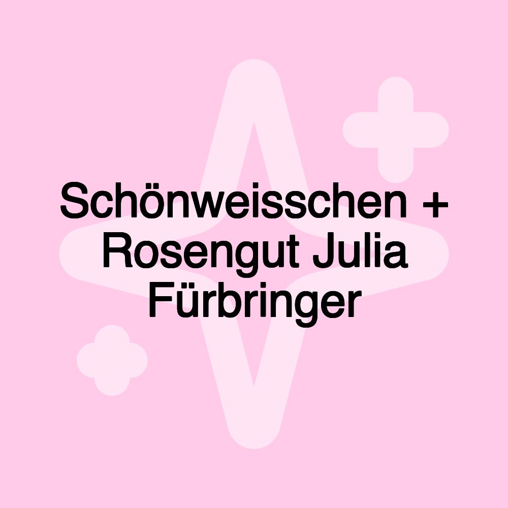 Schönweisschen + Rosengut Julia Fürbringer