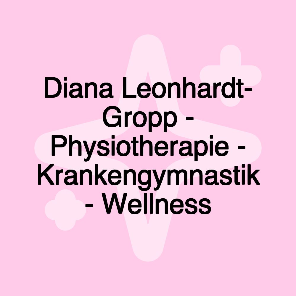 Diana Leonhardt- Gropp - Physiotherapie - Krankengymnastik - Wellness