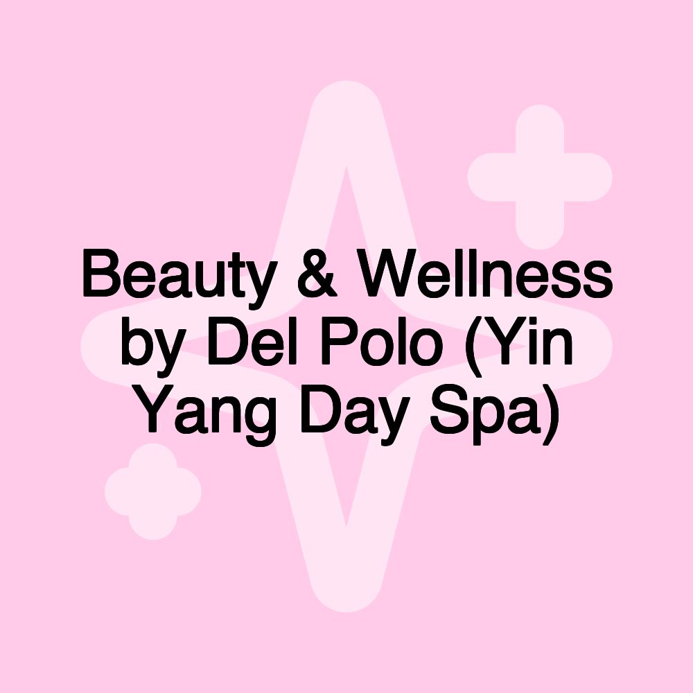 Beauty & Wellness by Del Polo (Yin Yang Day Spa)