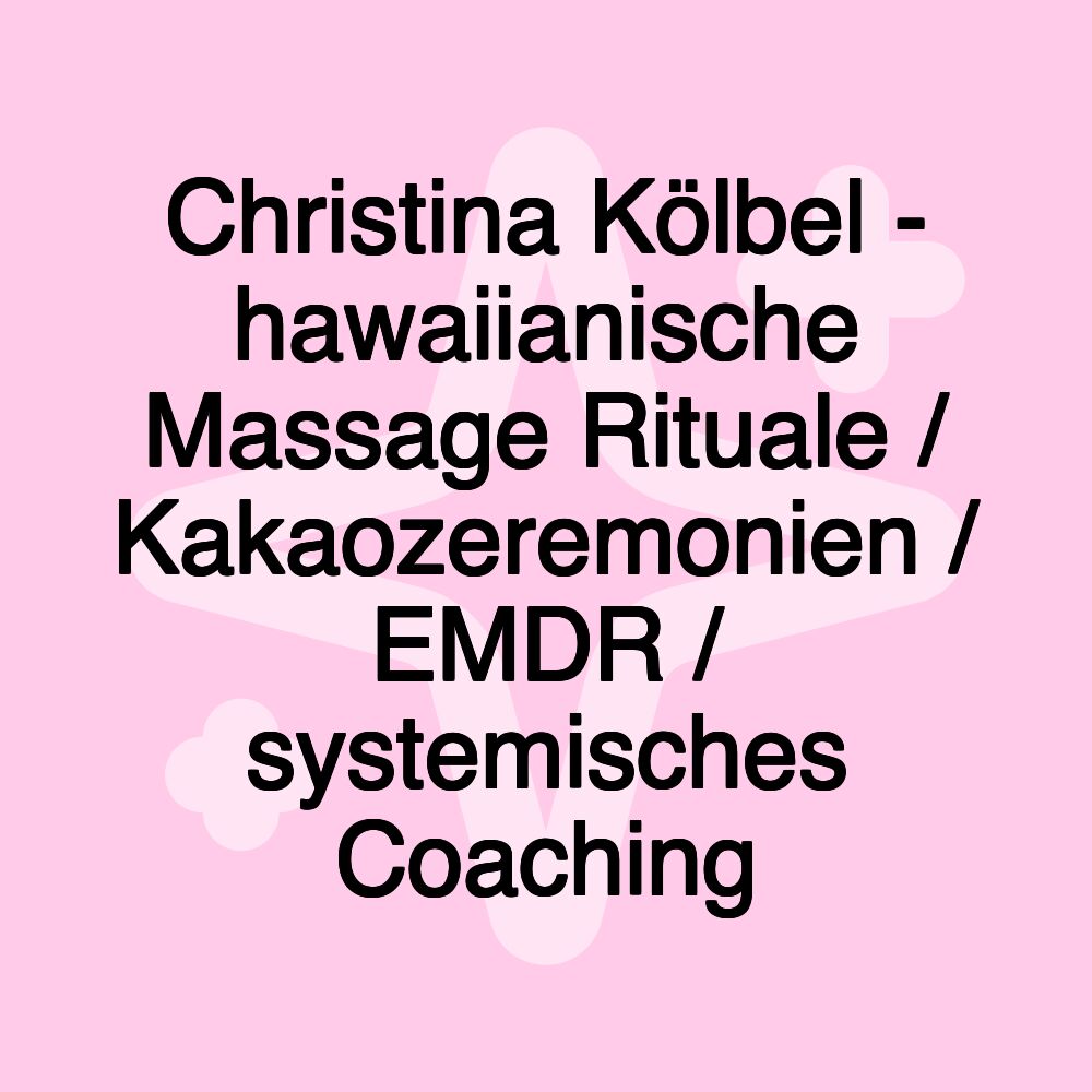 Christina Kölbel - hawaiianische Massage Rituale / Kakaozeremonien / EMDR / systemisches Coaching